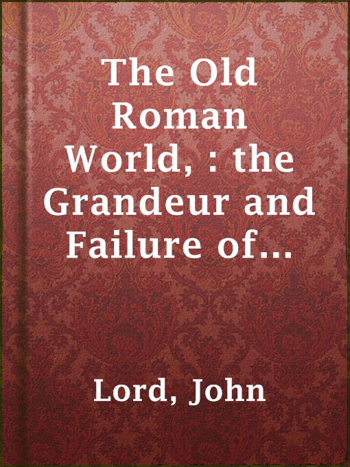 Title details for The Old Roman World, : the Grandeur and Failure of Its Civilization. by John Lord - Available